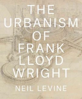 THE URBANISM OF FRANK LLOYD WRIGHT