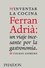 REINVENTAR LA COCINA FERRAN ADRIA: UN VIAJE INCESANTE POR LA GASTRONOMIA