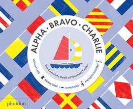 ALPHA, BRAVO, CHARLIE - THE COMPLETE BOOK OF NAUTICAL CODES
