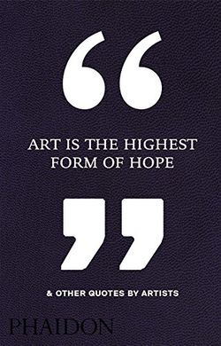 ART IS THE HIGHEST FORM OF HOPE & OTHER QUOTE
