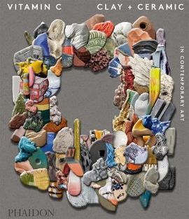 VITAMIN C: CLAY AND CERAMIC IN CONTEMPORARY ART