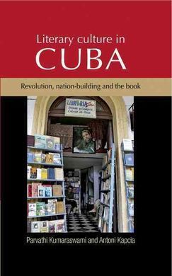 LITERARY CULTURE IN CUBA: REVOLUTION, NATION-BUILDING AND THE BOOK