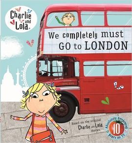 CHARLIE AND LOLA: WE COMPLETELY MUST GO TO LONDON