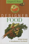 ***DESIGNER FOOD.MUTANT HARVEST OR BREADBASKET OF THE WORLD?