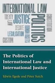 THE POLITICS OF INTERNATIONAL LAW AND INTERNATIONAL JUSTICE