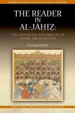 THE READER IN AL-JAHIZ: THE EPISTOLARY RHETORIC OF AN ARABIC PROSE MASTER