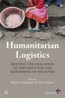 HUMANITARIAN LOGISTICS : MEETING THE CHALLENGE OF PREPARING FOR AND RESPONDING TO DISASTERS