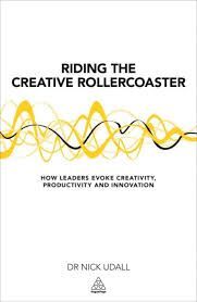 RIDING THE CREATIVE ROLLERCOASTER: HOW LEADERS EVOKE CREATIVITY, PRODUCTIVITY AND INNOVATION