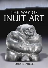 THE WAY OF INUIT ART. AESTHETICS AND HISTORY IN AND BEYOND THE ARCTIC