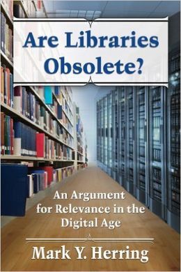 ARE LIBRARIES OBSOLETE?: AN ARGUMENT FOR RELEVANCE IN THE DIGITAL AGE