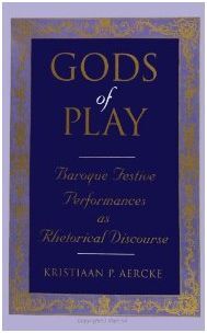 GODS OF PLAY: BAROQUE FESTIVE PERFORMANCE AS RHETORICAL DISCOURS