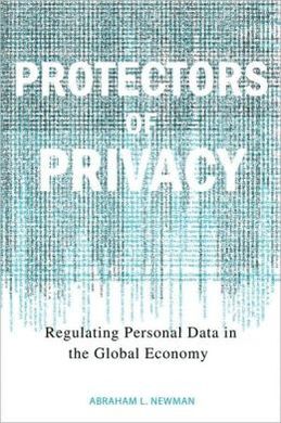 PROTECTORS OF PRIVACY: REGULATING PERSONAL DATA IN THE GLOBAL ECONOMY