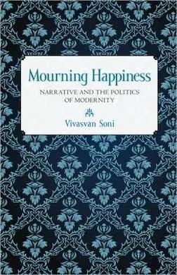 MOURNING HAPPINESS: NARRATIVE AND THE POLITICS OF MODERNITY /