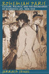 BOHEMIANS PARIS. CULTURE, POLITICS, AND THE BOUNDARIES OF BOURGEOIS LIFE, 1830-1930 / JERROLD SEIGEL