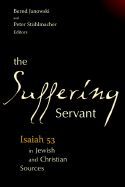 THE SUFFERING SERVANT: ISAIAH 53 IN JEWISH AND CHRISTIAN SOURCES