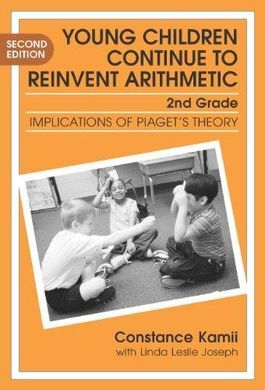 YOUNG CHILDREN CONTINUE TO REINVENT ARITHMETIC - 2ND GRADE: IMPLICATIONS OF PIAGET'S THEORY