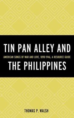 TIN PAN ALLEY AND THE PHILIPPINES: AMERICAN SONGS OF WAR AND LOVE, 1898-1946, A RESOURCE GUIDE