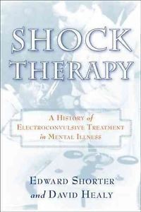 SHOCK THERAPY: A HISTORY OF ELECTROCONVULSIVE TREATMENT IN MENTAL ILLNESS