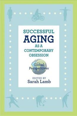 SUCCESSFUL AGING AS A CONTEMPORARY OBSESSION: GLOBAL PERSPECTIVES