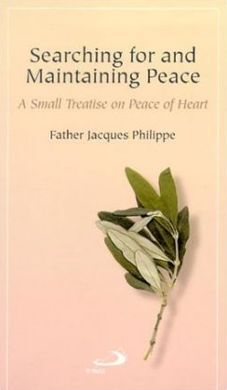 SEARCHING FOR AND MAINTAINING PEACE: A SMALL TREATISE ON PEACE OF HEART