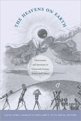 THE HEAVENS ON EARTH: OBSERVATORIES AND ASTRONOMY IN NINETEENTH-CENTURY SCIENCE AND CULTURE