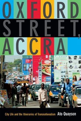 OXFORD STREET, ACCRA: CITY LIFE AND THE ITINERARIES OF TRANSNATIONALISM