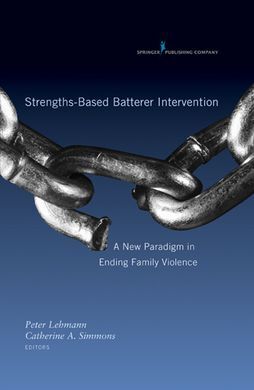 STRENGHTS-BASED BATTERER INTERVENTION: A NEW PARADIGM IN ENDING FAMILY VIOLENCE