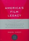AMERICA'S FILM LEGACY / THE AUTHORITATIVE GUIDE TO THE LANDMARK MOVIES IN THE NATIONAL FILM REGISTRY