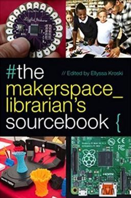 THE MAKERSPACE LIBRARIAN'S SOURCEBOOK