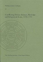 CONFLICTING DUTIES: SCIENCE, MEDICINE AND RELIGION IN ROME, 1550 - 1750
