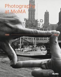 PHOTOGRAPHY AT MOMA: 1960 TO NOW