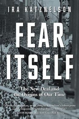 FEAR ITSELF: THE NEW DEAL AND THE ORIGINS OF OUR TIME(APR-14)