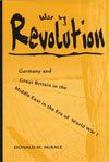 WAR BY REVOLUTION. GERMANY AND GREAT BRITAIN IN THE MIDDLE EAST IN THE ERA OF WORLD WAR I