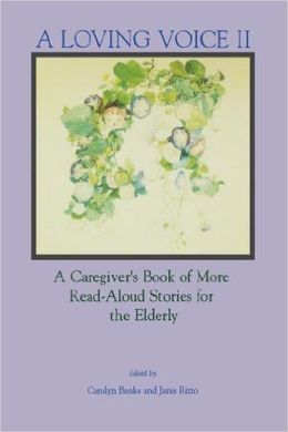 A LOVING VOICE II: A CAREGIVER'S BOOK OF MORE REAL ALOUD STORIES FOR THE ELDERLY