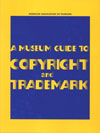 A MUSEUM GUIDE TO COPYRIGHT AND TRADEMARK