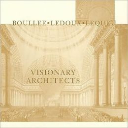 VISIONARY ARCHITECTS: BOULLEE, LEDOUX, LEQUEU