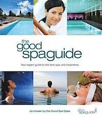 THE GOOD SPA GUIDE 2013: YOUR EXPERT GUIDE TO THE BEST SPAS AND TREATMENTS