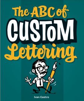 THE ABC OF CUSTOM LETTERING: A PRACTICAL GUIDE TO DRAWING LETTERS