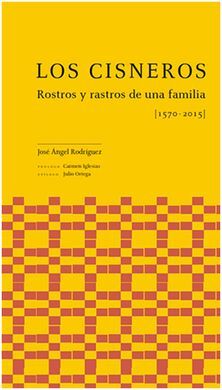 LOS CISNEROS. ROSTROS Y RASTROS DE UNA FAMILIA [1570-2015]