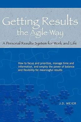GETTING RESULTS THE AGILE WAY: A PERSONAL RESULTS SYSTEM FOR WORK AND LIFE
