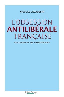 L'OBSESSION ANTILIBERALE FRANÃAISE