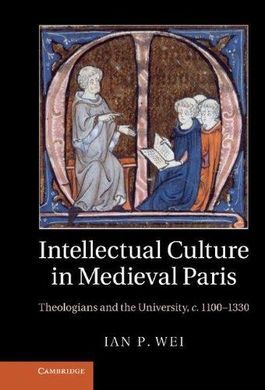 INTELLECTUAL CULTURE IN MEDIEVAL PARIS: THEOLOGIANS AND THE UNIVERSITY, C.11001330