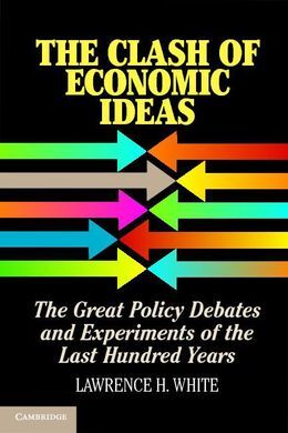 THE CLASH OF ECONOMIC IDEAS: THE GREAT POLICY DEBATES AND EXPERIMENTS OF THE LAST HUNDRED YEARS