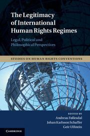 THE LEGITIMACY OF INTERNATIONAL HUMAN RIGHTS REGIMES. LEGAL, POLITICAL AND PHILOSOPHICAL PERSPECTIVE