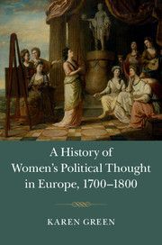 A HISTORY OF WOMEN'S POLITICAL THOUGHT IN EUROPE, 1700-1800