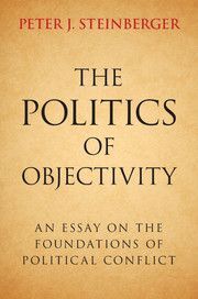 THE POLITICS OF OBJECTIVITY AN ESSAY ON THE FOUNDATIONS OF POLITICAL CONFLICT
