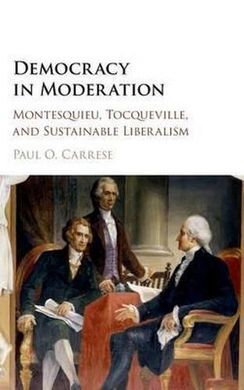 DEMOCRACY IN MODERATION. MONTESQUIEU, TOCQUEVILLE, AND SUSTAINABLE LIBERALISM