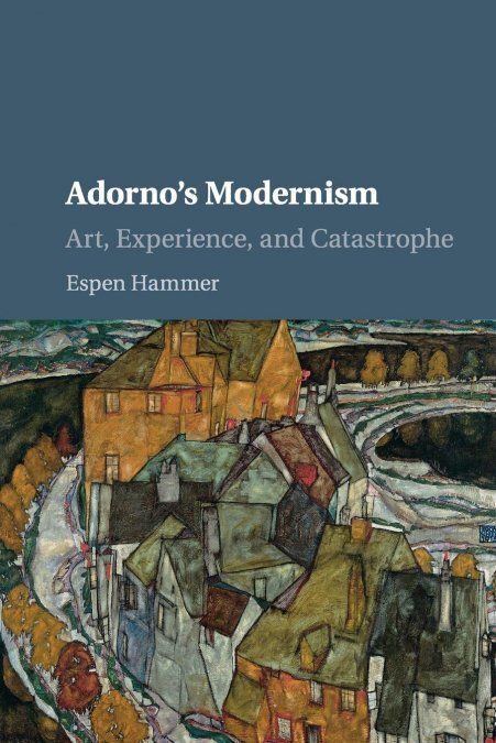 ADORNO'S MODERNISM: ART, EXPERIENCE, AND CATASTROPHE
