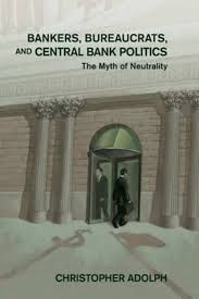 BANKERS, BUREAUCRATS, AND CENTRAL BANK POLITICS. THE MYTH OF NEUTRALITY
