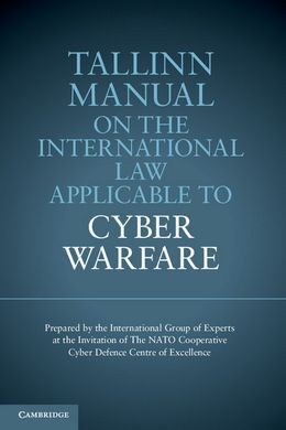 TALLINN MANUAL ON THE INTERNATIONAL LAW APPLICABLE TO CYBER WARFARE